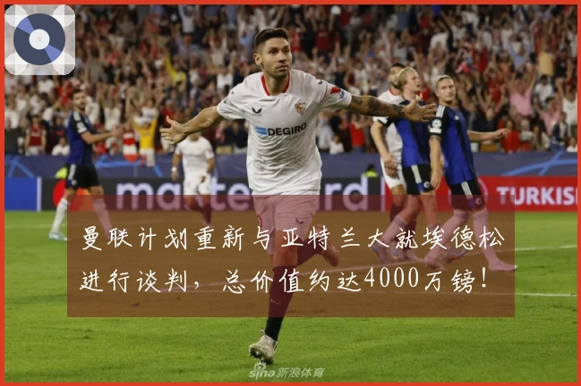曼联计划重新与亚特兰大就埃德松进行谈判，总价值约达4000万镑！